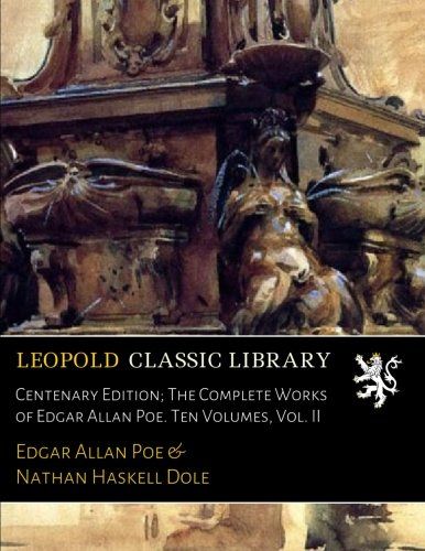 Centenary Edition; The Complete Works of Edgar Allan Poe. Ten Volumes, Vol. II