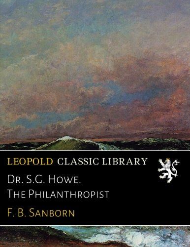 Dr. S.G. Howe. The Philanthropist
