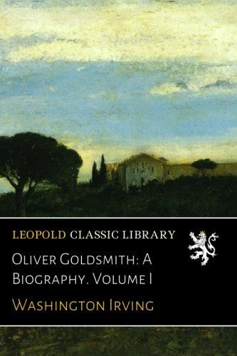 Oliver Goldsmith: A Biography. Volume I