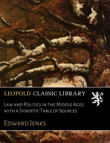 Law and Politics in the Middle Ages, with a Synoptic Table of Sources