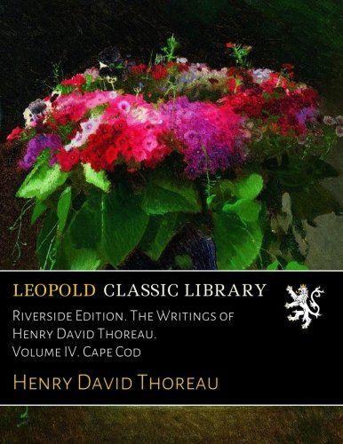 Riverside Edition. The Writings of Henry David Thoreau. Volume IV. Cape Cod