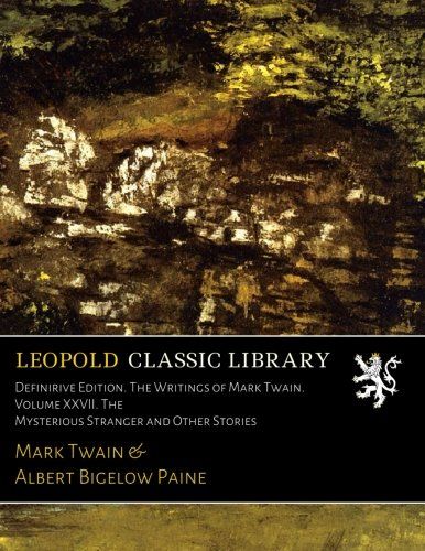 Definirive Edition. The Writings of Mark Twain. Volume XXVII. The Mysterious Stranger and Other Stories