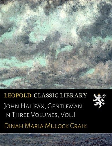John Halifax, Gentleman. In Three Volumes, Vol.I