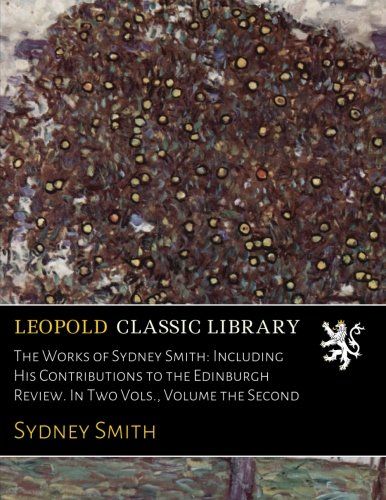 The Works of Sydney Smith: Including His Contributions to the Edinburgh Review. In Two Vols., Volume the Second