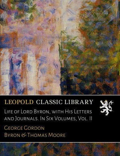 Life of Lord Byron, with His Letters and Journals. In Six Volumes, Vol. II