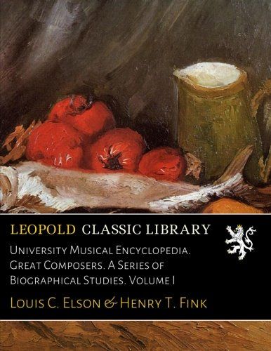 University Musical Encyclopedia. Great Composers. A Series of Biographical Studies. Volume I