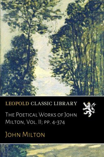 The Poetical Works of John Milton, Vol. II; pp. 4-374