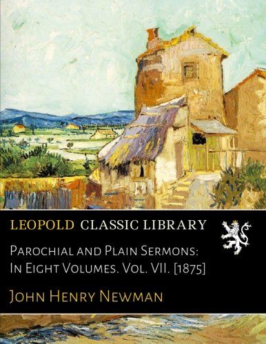 Parochial and Plain Sermons: In Eight Volumes. Vol. VII. [1875]