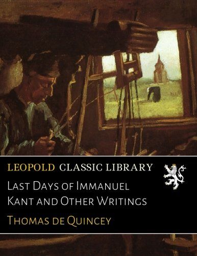 Last Days of Immanuel Kant and Other Writings