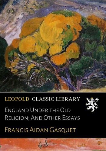 England Under the Old Religion; And Other Essays