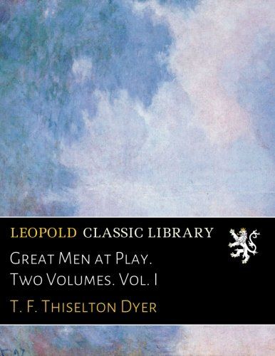 Great Men at Play. Two Volumes. Vol. I