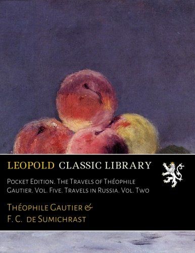 Pocket Edition. The Travels of Théophile Gautier. Vol. Five. Travels in Russia. Vol. Two (French Edition)