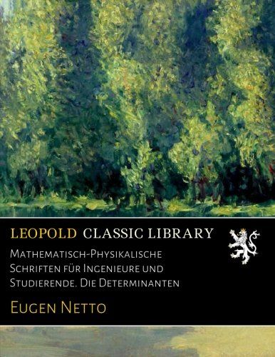 Mathematisch-Physikalische Schriften für Ingenieure und Studierende. Die Determinanten (German Edition)