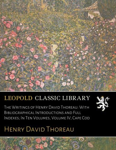The Writings of Henry David Thoreau: With Bibliographical Introductions and Full Indexes; In Ten Volumes, Volume IV; Cape Cod