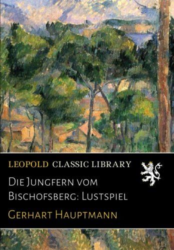 Die Jungfern vom Bischofsberg: Lustspiel (German Edition)