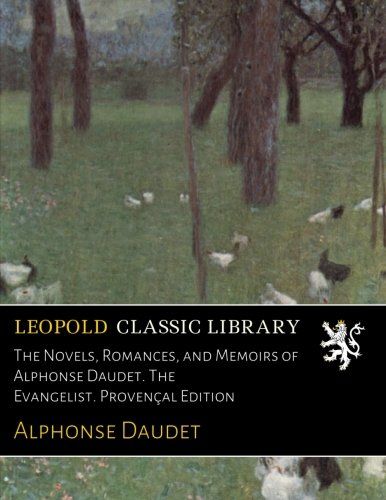 The Novels, Romances, and Memoirs of Alphonse Daudet. The Evangelist. Provençal Edition