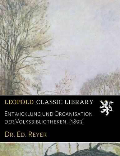 Entwicklung und Organisation der Volksbibliotheken. [1893] (German Edition)