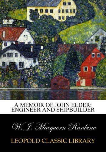 A memoir of John Elder: engineer and shipbuilder