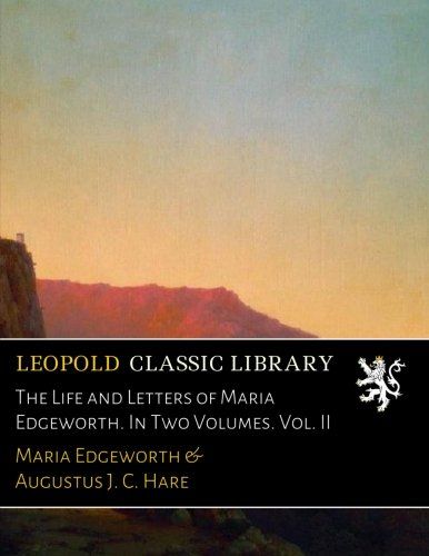The Life and Letters of Maria Edgeworth. In Two Volumes. Vol. II