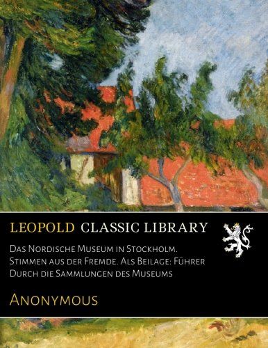 Das Nordische Museum in Stockholm. Stimmen aus der Fremde. Als Beilage: Führer Durch die Sammlungen des Museums (German Edition)