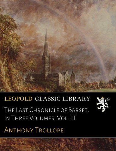 The Last Chronicle of Barset. In Three Volumes, Vol. III