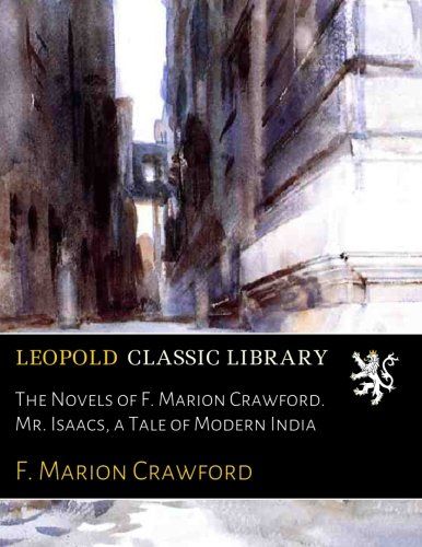 The Novels of F. Marion Crawford. Mr. Isaacs, a Tale of Modern India