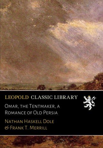 Omar, the Tentmaker, a Romance of Old Persia