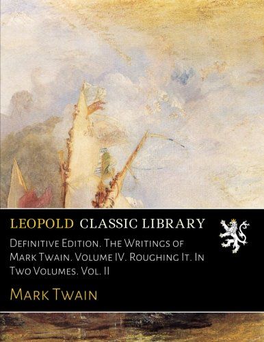 Definitive Edition. The Writings of Mark Twain. Volume IV. Roughing It. In Two Volumes. Vol. II