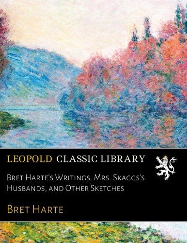 Bret Harte's Writings. Mrs. Skaggs's Husbands, and Other Sketches