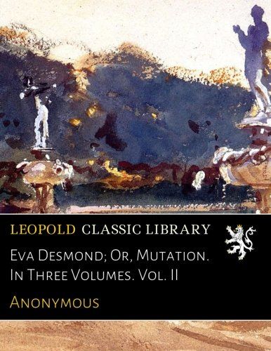 Eva Desmond; Or, Mutation. In Three Volumes. Vol. II