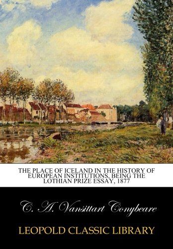 The place of Iceland in the history of European institutions, being the Lothian Prize Essay, 1877