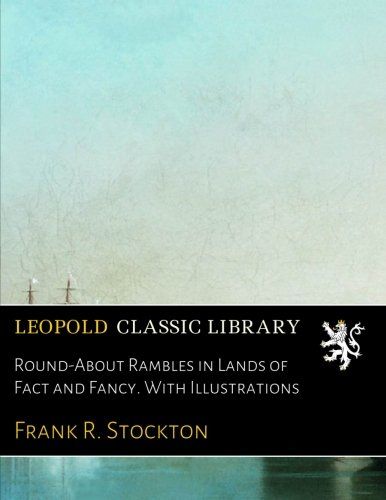 Round-About Rambles in Lands of Fact and Fancy. With Illustrations