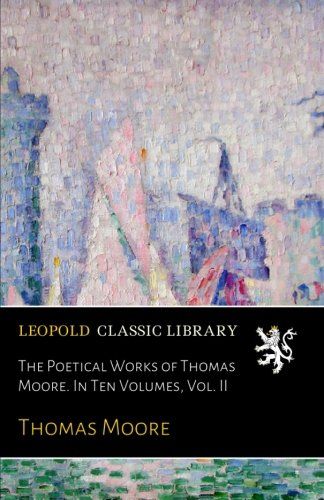 The Poetical Works of Thomas Moore. In Ten Volumes, Vol. II