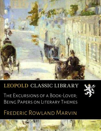 The Excursions of a Book-Lover; Being Papers on Literary Themes