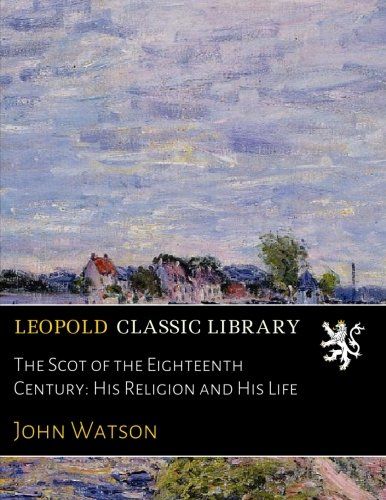 The Scot of the Eighteenth Century: His Religion and His Life