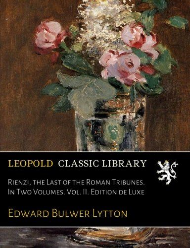 Rienzi, the Last of the Roman Tribunes. In Two Volumes. Vol. II. Edition de Luxe
