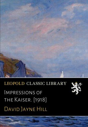 Impressions of the Kaiser. [1918]
