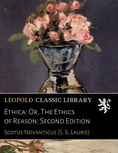 Ethica: Or, The Ethics of Reason; Second Edition