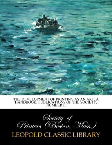The development of printing as an art: a handbook; Publications of the society, Number II