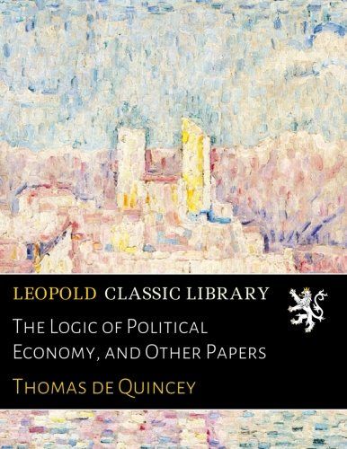 The Logic of Political Economy, and Other Papers