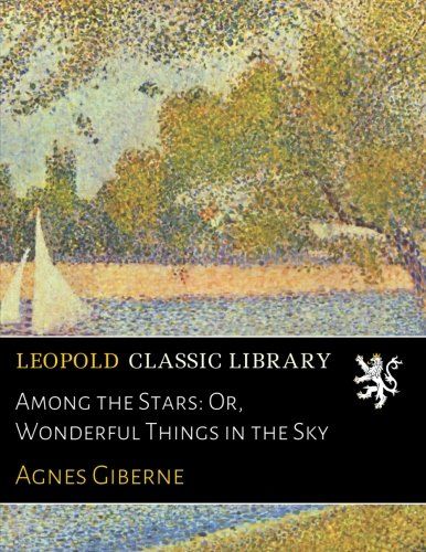 Among the Stars: Or, Wonderful Things in the Sky