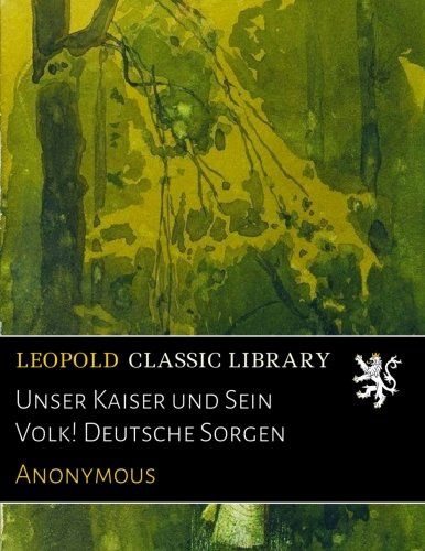 Unser Kaiser und Sein Volk! Deutsche Sorgen (German Edition)