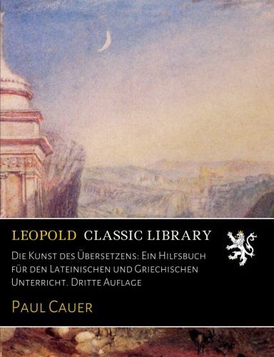 Die Kunst des Übersetzens: Ein Hilfsbuch für den Lateinischen und Griechischen Unterricht. Dritte Auflage (German Edition)