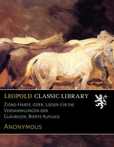 Zions-Harfe, oder, Lieder für die Versammlungen der Gläubigen, Bierte Auflage (German Edition)