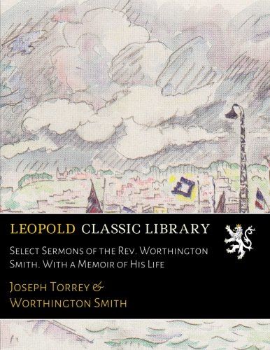 Select Sermons of the Rev. Worthington Smith. With a Memoir of His Life
