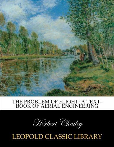 The problem of flight: a text-book of aerial engineering