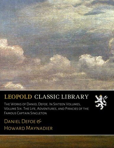The Works of Daniel Defoe. In Sixteen Volumes, Volume Six. The Life, Adventures, and Piracies of the Famous Captain Singleton