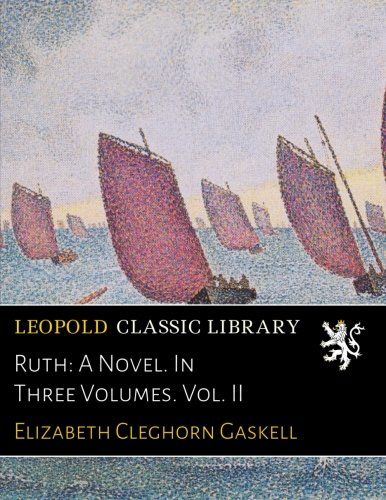 Ruth: A Novel. In Three Volumes. Vol. II