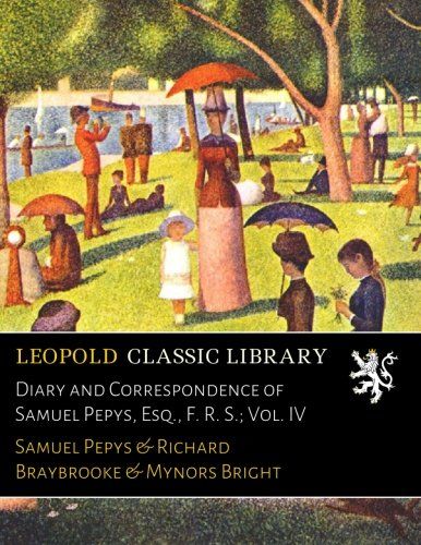 Diary and Correspondence of Samuel Pepys, Esq., F. R. S.; Vol. IV