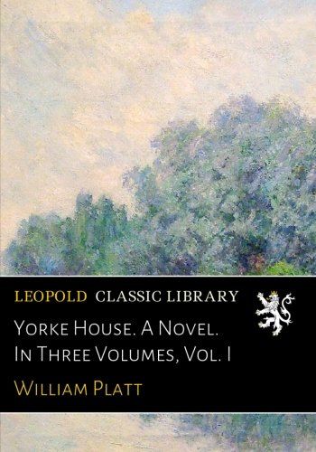 Yorke House. A Novel. In Three Volumes, Vol. I